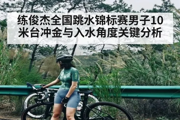 练俊杰全国跳水锦标赛男子10米台冲金与入水角度关键分析 | kaiyun