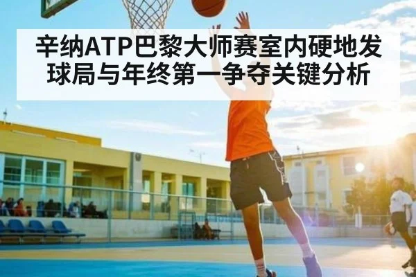 辛纳ATP巴黎大师赛室内硬地发球局与年终第一争夺关键分析 | kaiyun